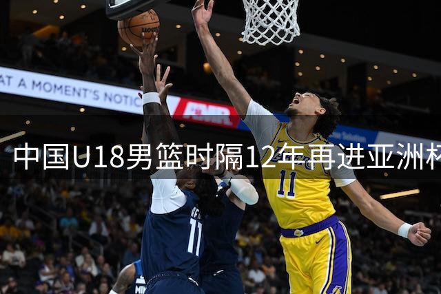 中国U18男篮时隔12年再进亚洲杯决赛 青春风暴席卷印度赛场